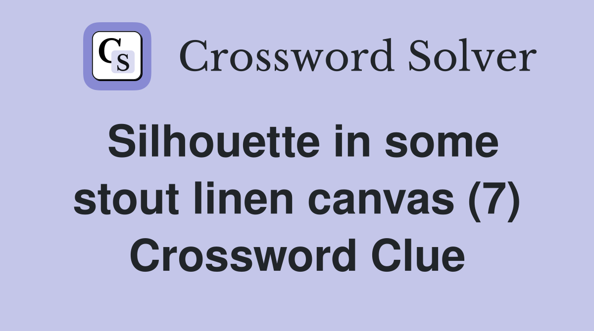 Silhouette in some stout linen canvas (7) Crossword Clue Answers